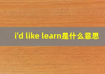 i'd like learn是什么意思